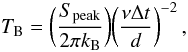 \begin{equation} T_{\rm B} = \bigg(\frac{S_{\rm peak}}{2\pi k_{\rm B}}\bigg) \bigg(\frac {\nu \Delta t}{d}\bigg)^{-2} \,, \label{tb} \end{equation}