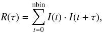 \begin{equation} \label{acf} R(\tau) = \displaystyle\sum_{t=0}^{\rm nbin}I(t) \cdot I(t+\tau), \end{equation}
