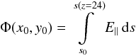 \begin{equation} \label{phieq} \Phi(x_0,y_0)=\int\limits_{s_0}^{s(z=24)} E_\| \, {\rm d}s \end{equation}
