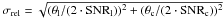 \hbox{$\sigma_{\rm rel} = \sqrt{(\theta_{\rm l}/(2 \cdot {\rm SNR}_{\rm l}))^{2} + (\theta_{\rm c}/(2 \cdot {\rm SNR}_{\rm c}))^{2}}$}