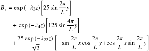 \begin{eqnarray} && B_{y} = \exp\left(-\lambda_{2}z\right)\left[25\sin\frac{2\pi}{L}y\right] \nonumber \\ &&\qquad + \, \exp\left(-\lambda_{4}z\right)\left[125\sin\frac{4\pi}{L}y\right] \nonumber \\ &&\qquad + \frac{75\exp\left(-\lambda_{22}z\right)}{\sqrt{2}}\left[-\sin\frac{2\pi}{L}x\cos\frac{2\pi}{L}y \!+ \!\cos\frac{2\pi}{L}x\sin\frac{2\pi}{L}y\right] \end{eqnarray}