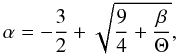 \begin{equation} \alpha=-\frac{3}{2}+\sqrt{\frac{9}{4}+\frac{\beta}{\Theta}}, \label{alpha_general} \end{equation}