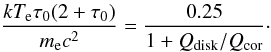 \begin{equation} \frac{\kte \tau_0 (2+\tau_0)}{m_{\rm e} c^2}=\frac{0.25}{1+\qd/\qcor}\cdot \label{ktetau} \end{equation}