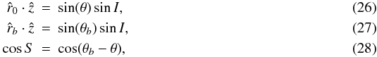 \begin{eqnarray} \hat{r}_{0} \cdot \hat{z} &=& \sin(\theta) \sin{I}, \\ \hat{r}_{b} \cdot \hat{z} &=& \sin(\theta_{b}) \sin{I}, \\ \cos{S} &=& \cos(\theta_{b}-\theta), \end{eqnarray}
