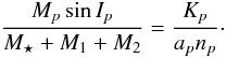 \begin{equation} \label{minmasspl} \frac{M_{p} \sin{I_p}}{M_{\star}+M_{1}+M_{2}}=\frac{K_{p}}{a_{p} n_{p}}\cdot \end{equation}