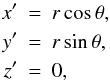 \begin{eqnarray} \label{xyz} x' &=& r \cos{\theta}, \nonumber \\ y' &=& r \sin{\theta}, \nonumber \\ z' &=& 0, \end{eqnarray}