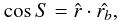 \begin{equation} \label{coS0} \cos{S} = \hat{r} \cdot \hat{r_{b}}, \end{equation}