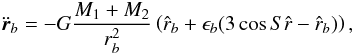 \begin{eqnarray} \ddot{\vec{r}}_b=-G\frac{M_{1}+M_{2}}{r_{b}^2} \left( \hat{r}_{b}+ \epsilon_{b} (3 \cos{S} \hat{r}-\hat{r}_{b}) \right), \end{eqnarray}