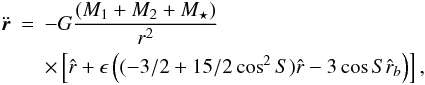 \begin{eqnarray} \label{eqr} \ddot{\vec{r}}& = & -G\frac{ (M_{1}+M_{2} +M_{\star})}{r^2}\nonumber \\ & & \times \left[ \hat{r }+ \epsilon \left( (-3/2+15/2 \cos^2{S}) \hat{r} - 3 \cos{S} \hat{r}_{b} \right) \right], \end{eqnarray}