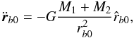 \begin{equation} \ddot{\vec{r}}_{b0}=-G\frac{M_{1}+M_{2}}{r_{b0}^2} \hat{r}_{b0}, \end{equation}
