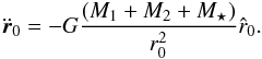 \begin{equation} \ddot{\vec{r}}_{0} = -G\frac{ (M_{1}+M_{2} +M_{\star})}{r_{0}^2} \hat{r}_{0}. \end{equation}