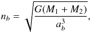 \begin{equation} \label{freqbin} n_{b}=\sqrt{\frac{G ( M_{1}+M_{2} )}{a_{b}^3}}, \end{equation}
