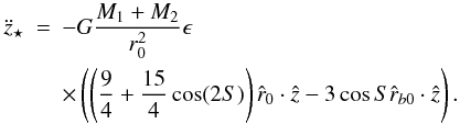 \begin{eqnarray} \label{eqz} \ddot{z}_{\star} & = & -G \frac{M_{1}+M_{2}}{r_{0}^2} \epsilon \nonumber \\ & & \times \left( \left( \frac{9}{4}+\frac{15}{4} \cos(2 S) \right) \hat{r}_{0} \cdot \hat{z} - 3 \cos{S} \hat{r}_{b0} \cdot \hat{z} \right). \end{eqnarray}