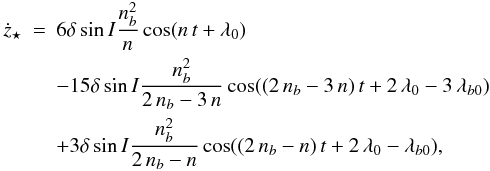 \begin{eqnarray} \dot{z}_{\star} & = & 6 \delta \sin{I} \frac{n_{b}^2}{n} \cos(n\,t+\lambda_{0}) \nonumber \\ && -15 \delta \sin{I} \frac{n_{b}^2}{2\,n_{b}-3\,n} \cos((2\,n_{b}-3\,n)\,t+2\,\lambda_{0}-3\,\lambda_{b0}) \nonumber \\ && +3 \delta \sin{I} \frac{n_{b}^2}{2\,n_{b}-n} \cos((2\,n_{b}-n)\,t+2\,\lambda_{0}-\lambda_{b0}), \end{eqnarray}