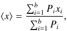 \begin{equation} \langle x \rangle = \frac{ \sum_{i=1}^b P_ix_i}{ \sum_{i=1}^b P_i}, \end{equation}