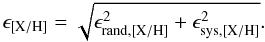 \begin{equation} \epsilon_{{\rm [X/H]}}= \sqrt{\epsilon_{{\rm rand, [X/H]}}^2+\epsilon_{{\rm sys, [X/H]}}^2}. \end{equation}