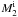 \hbox{$M_{\rm 2}^{\rm i}$}