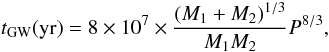 \begin{equation} t_{\rm GW}{\rm (yr)}= 8\times10^{\rm 7}\times\frac{(M_{\rm 1}+M_{\rm 2})^{\rm 1/3}}{M_{\rm 1}M_{\rm 2}}P^{8/3},\label{eq:gw} \end{equation}