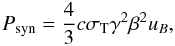 \begin{equation} P_{\rm syn} = \frac{4}{3} c \sigma_{\rm T} \gamma^{2} \beta^{2} u_{B} , \label{eq_Psyn} \end{equation}