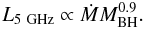 \begin{equation} L_{\rm 5~GHz} \propto \dot{M} M_{\rm BH}^{0.9} . \end{equation}