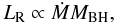 \begin{equation} L_{\rm R} \propto \dot{M} M_{\rm BH} , \end{equation}