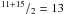 \hbox{$^{11+15}/_2 = 13$}
