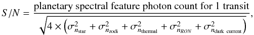 \begin{equation} S/N = \frac{{\rm planetary~spectral~feature~photon~count~for~1~transit}}{\sqrt{4\times\left(\sigma_{n_{\rm star}}^2+\sigma_{n_{\rm zodi}}^2+\sigma_{n_{\rm thermal}}^2+\sigma_{n_{RON}}^2+\sigma_{n_{\rm dark~current}}^2\right)}} , \label{eq:s2n} \end{equation}