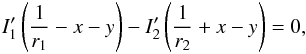 \begin{equation} I'_{1}\left(\frac{1}{r_{1}}-x-y\right)-I'_{2}\left(\frac{1}{r_{2}}+x-y\right) = 0, \end{equation}
