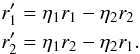 \begin{eqnarray} && r'_{1} = \eta_{1}r_{1}-\eta_{2}r_{2} \nonumber \\ && r'_{2} = \eta_{1}r_{2}-\eta_{2}r_{1}. \end{eqnarray}