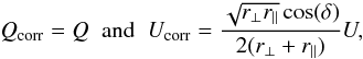 \begin{equation} Q_{\rm corr} = Q \;\; {\rm and} \;\; U_{\rm corr} = \frac{\sqrt{r_{\perp}r_{\parallel}}\cos(\delta)}{2(r_{\perp} + r_{\parallel})}U, \end{equation}