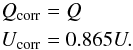 \begin{eqnarray} && Q_{\rm corr} = Q \nonumber \\ && U_{\rm corr} = 0.865U. \end{eqnarray}