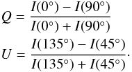 \begin{eqnarray} && Q = \frac{I(0^{\circ})-I(90^{\circ})}{I(0^{\circ})+I(90^{\circ})} \nonumber \\ && U = \frac{I(135^{\circ})-I(45^{\circ})}{I(135^{\circ})+I(45^{\circ})}\cdot \label{Qdef} \end{eqnarray}