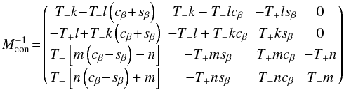 \appendix \setcounter{section}{1} \begin{equation} M_{\rm con}^{-1}\!=\!\left(\! \begin{array}{cccc} T_{+}k\!-\!T_{\!-}l\left(c_{\beta}\!+\!s_{\beta} \right) & T_{-}k-T_{+}lc_{\beta} & -T_{+}ls_{\beta} & 0 \\ -T_{+}l\!+\!T_{-}k\left(c_{\beta}\!+\!s_{\beta} \right) & -T_{-}l+T_{+}kc_{\beta} & T_{+}ks_{\beta} & 0 \\ T_{-}\left[m\left(c_{\beta}\!-\!s_{\beta}\right)-n\right] & -T_{+}ms_{\beta} & T_{+}mc_{\beta} & -T_{+}n \\[1mm] T_{-}\left[n\left(c_{\beta}\!-\!s_{\beta}\right)+m\right] & -T_{+}ns_{\beta} & T_{+}nc_{\beta} & T_{+}m \end{array} \!\right) \end{equation}