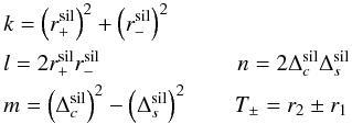 \appendix \setcounter{section}{1} \begin{eqnarray} && k = \left(r_{+}^{\rm sil}\right)^{2}+\left(r_{-}^{\rm sil}\right)^{2} \nonumber \\ && l = 2r_{+}^{\rm sil}r_{-}^{\rm sil} \qquad \qquad\qquad n = 2\Delta_{c}^{\rm sil}\Delta_{s}^{\rm sil} \nonumber \\ && m = \left(\Delta_{c}^{\rm sil}\right)^{2}-\left(\Delta_{s}^{\rm sil}\right)^{2} \qquad T_{\pm} = r_{2} \pm r_{1} \end{eqnarray}