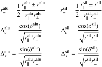 \appendix \setcounter{section}{1} \begin{eqnarray*} && r_{\pm}^{\rm alu} = \frac{1}{2}\frac{r_{\parallel}^{\rm alu} \pm r_{\perp}^{\rm alu}}{r_{\parallel}^{\rm alu}r_{\perp}^{\rm alu}} \quad\;\quad r_{\pm}^{\rm sil} = \frac{1}{2}\frac{r_{\parallel}^{\rm sil} \pm r_{\perp}^{\rm sil}}{r_{\parallel}^{\rm sil}r_{\perp}^{\rm sil}}\nonumber \\ && \Delta_{c}^{\rm alu} = \frac{\cos(\delta^{\rm alu})}{\sqrt{r_{\parallel}^{\rm alu}r_{\perp}^{\rm alu}}} \qquad\quad \Delta_{c}^{\rm sil} = \frac{\cos(\delta^{\rm sil})}{\sqrt{r_{\parallel}^{\rm sil}r_{\perp}^{\rm sil}}}\nonumber \\ && \Delta_{s}^{\rm alu} = \frac{\sin(\delta^{\rm alu})}{\sqrt{r_{\parallel}^{\rm alu}r_{\perp}^{\rm alu}}} \qquad\quad \Delta_{s}^{\rm sil} = \frac{\sin(\delta^{\rm sil})}{\sqrt{r_{\parallel}^{\rm sil}r_{\perp}^{\rm sil}}} \nonumber \end{eqnarray*}