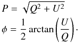 \begin{eqnarray} && P = \sqrt{Q^2 + U^2} \nonumber \\ && \phi = \frac{1}{2}\arctan\left(\frac{U}{Q}\right)\cdot \end{eqnarray}