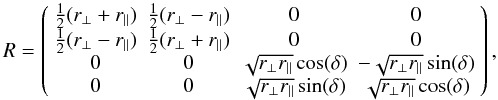 \begin{equation} \label{R} R = \left( \begin{array}{cccc} \frac{1}{2}(r_{\perp} + r_{\parallel}) & \frac{1}{2}(r_{\perp} - r_{\parallel}) & 0 & 0 \\ \frac{1}{2}(r_{\perp} - r_{\parallel}) & \frac{1}{2}(r_{\perp} + r_{\parallel}) & 0 & 0 \\ 0 & 0 & \sqrt{r_{\perp}r_{\parallel}}\cos(\delta) & -\sqrt{r_{\perp}r_{\parallel}}\sin(\delta) \\ 0 & 0 & \sqrt{r_{\perp}r_{\parallel}}\sin(\delta) & \sqrt{r_{\perp}r_{\parallel}}\cos(\delta) \end{array} \right), \end{equation}