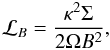\begin{equation} {\mathcal L}_{B}=\frac{\kappa^2 \Sigma}{2\Omega B^2} , \end{equation}