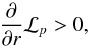 \begin{equation} \frac{\partial}{\partial r} {\mathcal L}_{p} > 0, \end{equation}