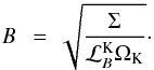 \begin{eqnarray*} B \ &=& \sqrt{\frac{\Sigma}{{\cal L}_B^{\rm K} \Omega_{\rm K}}}\cdot \nonumber \end{eqnarray*}