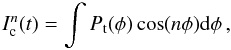 \begin{equation} I^n_{\rm c}(t) = \int P_{\rm t}(\phi) \cos(n\phi) \mathrm{d}\phi\,, \end{equation}