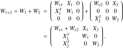 \appendix \setcounter{section}{3} \begin{eqnarray} W_{1+2} = W_1+W_2 & = & \left( \begin{array}{ccc} W_{{\rm c}1} & X_1 & 0 \\ X_1^T & W_1 & 0 \\ 0 & 0 & 0 \end{array}\right) + \left( \begin{array}{ccc} W_{{\rm c}2} & 0 & X_2 \\ 0 & 0 & 0 \\ X_2^T & 0 & W_2 \end{array} \right) \nonumber \\ & = & \left( \begin{array}{ccc} W_{{\rm c}1}+W_{{\rm c}2} & X_1 & X_2 \\ X_1^T & W_1 & 0 \\ X_2^T & 0 & W_2 \end{array}\right). \nonumber \end{eqnarray}