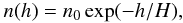 \begin{equation} n(h)=n_{0}\exp(-h/H), \end{equation}