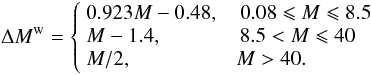 \appendix \setcounter{section}{1} \begin{equation} \Delta M^{\rm w}=\left\{ \begin{array}{l} 0.923 M-0.48,\quad 0.08 \leqslant M \leqslant 8.5\\ M -1.4, \quad\quad\quad\;\;\,8.5 < M \leqslant 40\\ M/2, \quad\quad\quad\quad\quad M > 40. \end{array} \right. \end{equation}
