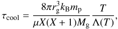 \begin{equation} \label{tcool} \tcool=\frac{8 \pi \rg^3 \kB \mpr }{\mu X(X+1)\Mgas } \frac{T}{\LT}, \end{equation}