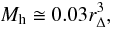 \begin{equation} \label{scalrel} \Mh \cong 0.03 \rdel^3, \end{equation}