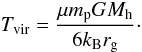 \begin{equation} \label{virialT} \Tvir = \frac{\mu \mpr G \Mh}{6\kB \rg}\cdot \end{equation}