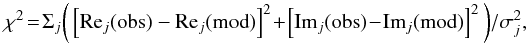 \begin{eqnarray*} \chi ^{2} \!=\! \Sigma_{j} \bigg( \left[ {\rm Re}_{j}({\rm obs}) - {\rm Re}_{j}({\rm mod})\right] ^{2} \! +\!\left[ {\rm Im}_{j}({\rm obs}) \!- \!{\rm Im}_{j}({\rm mod})\right]^{2} \bigg) /\sigma_{j}^{2}, \end{eqnarray*}