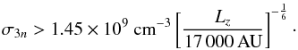 \begin{equation} \sigma_{3n}>1.45\times 10^9 ~{\rm cm}^{-3} \left[\frac{L_z}{17\,000\, \rm AU}\right]^{-\frac{1}{6}}\cdot \end{equation}
