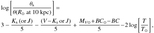 \begin{eqnarray} \label{rvsk} &&\!\!\!\!\!\log\left[\frac{\theta_{\rm s}}{\theta(R_{\odot}\ {\rm at}\ 10~{\rm kpc})}\right] = \\ &&\!\!\!\!\!3-\frac{K_{\rm s}\,({\rm or}\, J)}{5}-\frac{(V\! -\! K_{\rm s}\, {\rm or}\, J)}{5}+ \frac{M_{V\odot}\! +\! BC_{\odot}\!-\!BC}{5}\!-\! 2\log\left[\frac{T}{T_{\odot}}\right], \nonumber \end{eqnarray}
